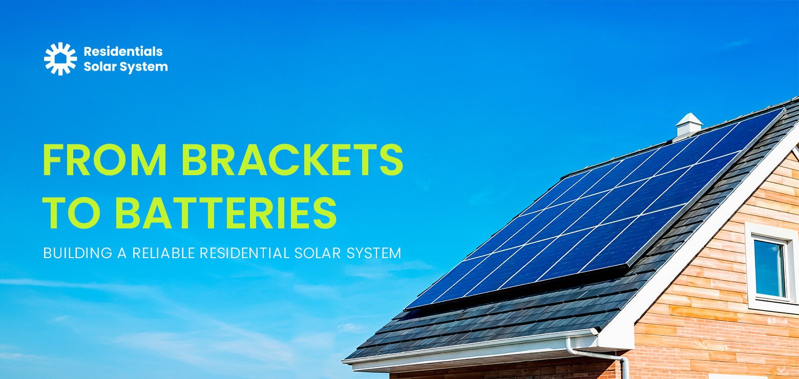 From brackets to batteries: building a reliable residential solar system